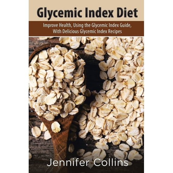 Glycemic Index Diet: Improve Health, Using the Glycemic Index Guide, with Delicious Glycemic Index Recipes, (Paperback)