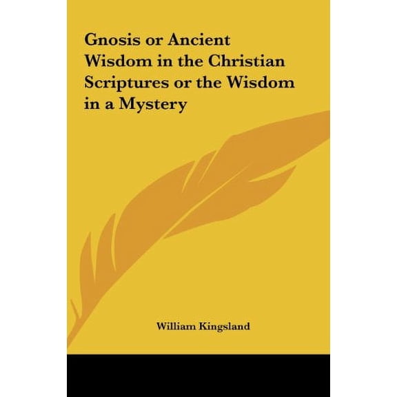 Gnosis or Ancient Wisdom in the Christian Scriptures or the Wisdom in a Mystery Hardcover 1161349987 9781161349986 William Kingsland