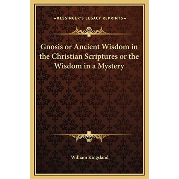 Gnosis or Ancient Wisdom in the Christian Scriptures or the Wisdom in a Mystery Hardcover 1169294200 9781169294202 William Kingsland