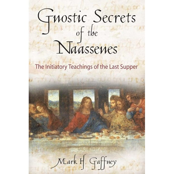 The Gnostic Secrets of the Naassenes: The Initiatory Teachings of the Last Supper, (Paperback)