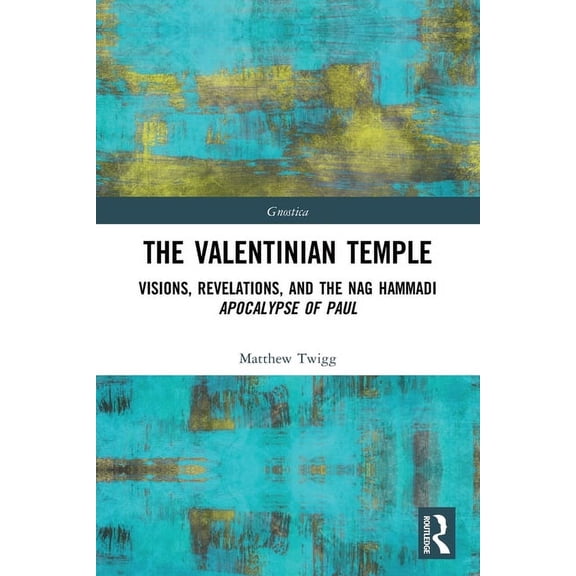 Gnostica The Valentinian Temple: Visions, Revelations, and the Nag Hammadi Apocalypse of Paul, (Paperback)