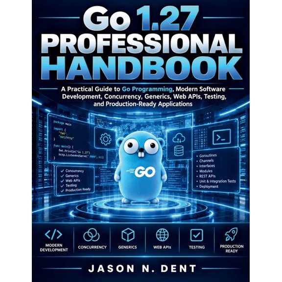 Go 1.27 Professional Handbook: A Practical Guide to Go Programming, Modern Software Development, Concurrency, Generics, , (Paperback)