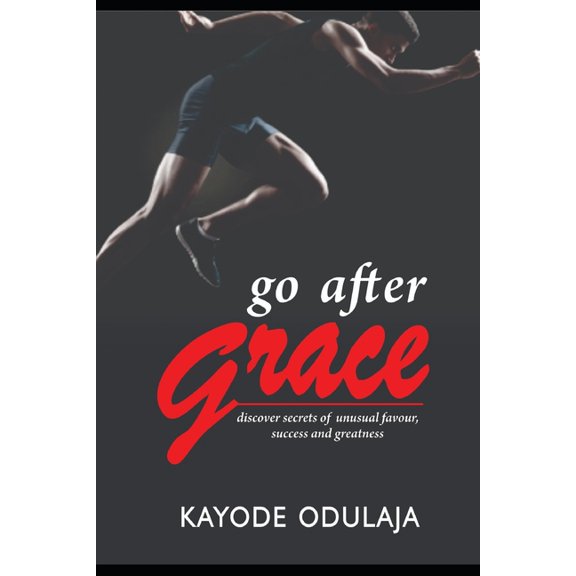 Go After Grace : (Discover Secrets Of Unusual Favour, Success, And Greatness) (Paperback)