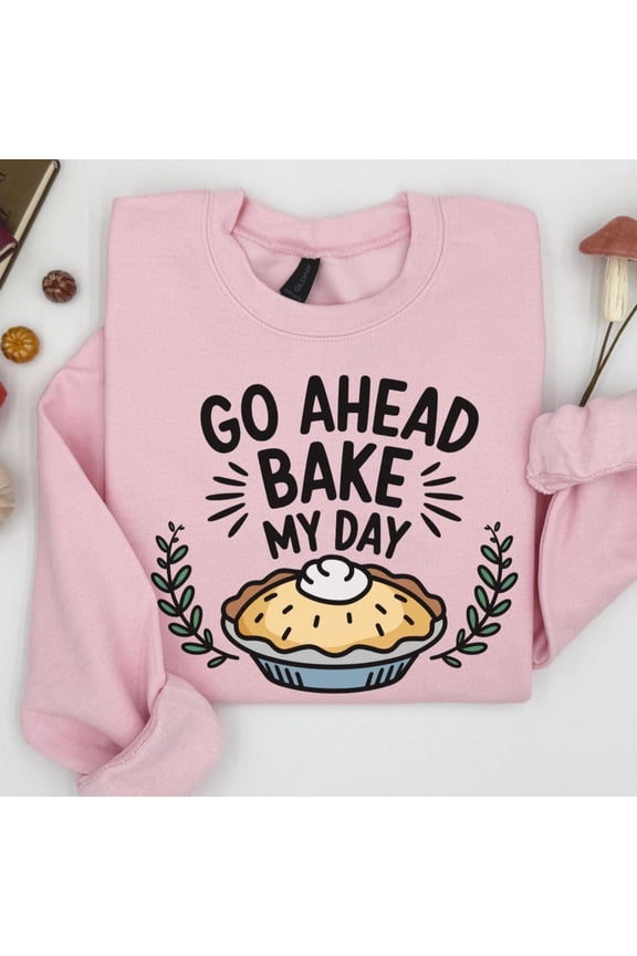 Go Ahead Bake My Day Sweatshirt, Baking Tee, Bakers, Kitchen Shirt, Unisex Cooking Apparel, Kitchen Lover Sweatshirt All Size S-5XL