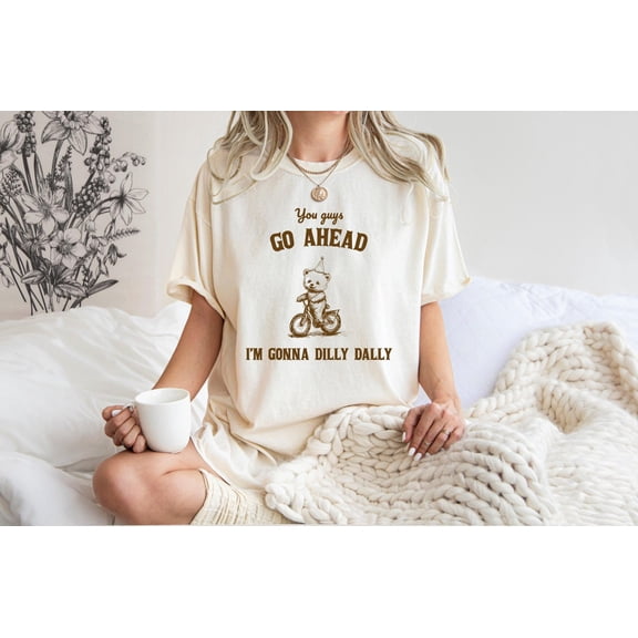 Go Ahead I Am Gonna Dilly Dally Retro T-Shirt, Bear Minimalistic Graphic T-Shirt, Sayings 90S Shirt, Gag T Shirt, Y2K Shirt TSHIRT All Size S-5XL