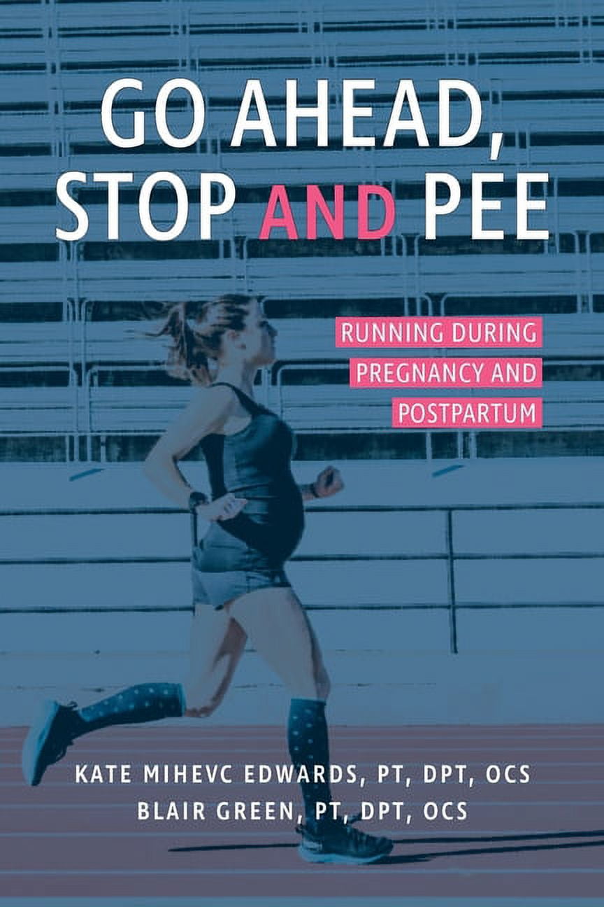 Go Ahead, Stop and Pee: Running During Pregnancy and Postpartum, (Paperback)