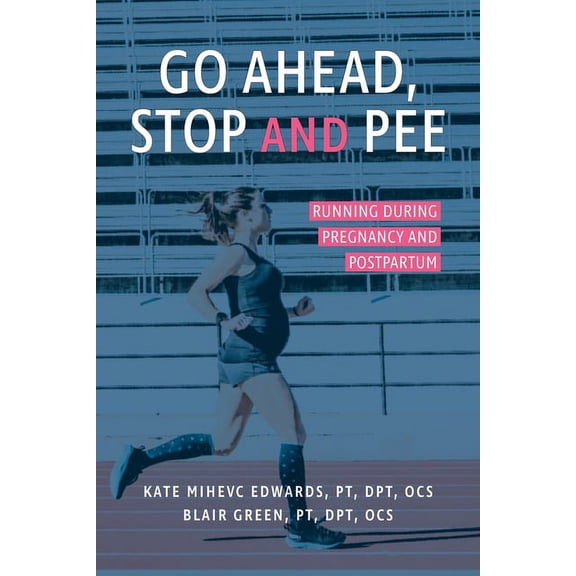Go Ahead, Stop and Pee: Running During Pregnancy and Postpartum, (Paperback)