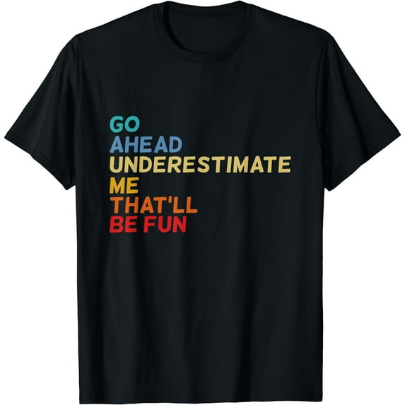 Go Ahead Underestimate Me That'll Be Fun Funny Quotes Gifts T-Shirt