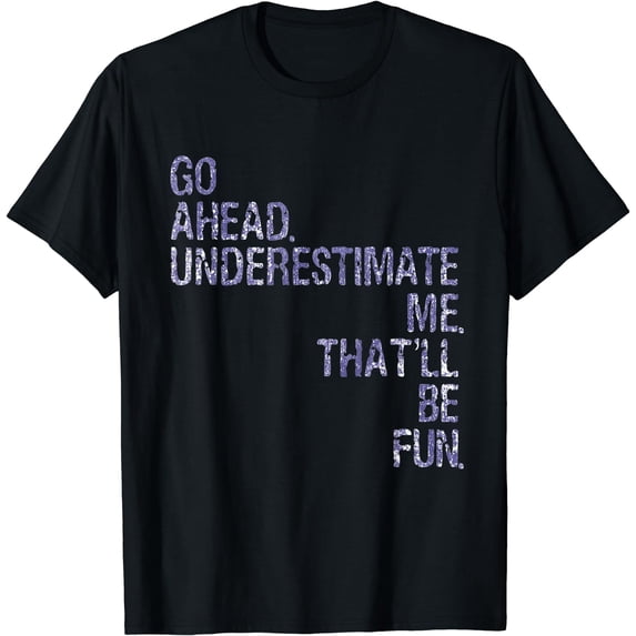 Go Ahead. Underestimate Me. That'll be Fun T-Shirt