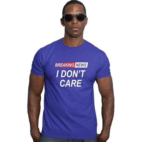 Go All Out Breaking News I Don't Care Funny Sarcastic Humor Deluxe Soft T-Shirt Mens/Women