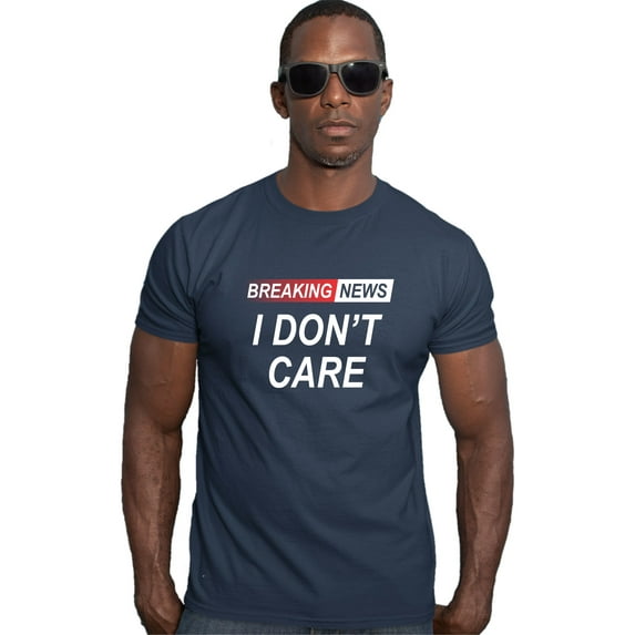 Go All Out Breaking News I Don't Care Funny Sarcastic Humor Deluxe Soft T-Shirt Mens/Women