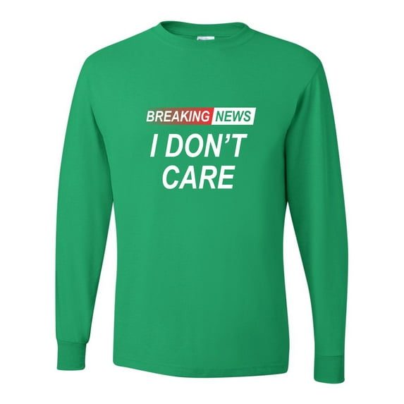 Go All Out Breaking News I Don't Care Funny Sarcastic Humor Long Sleeve T-Shirt Mens