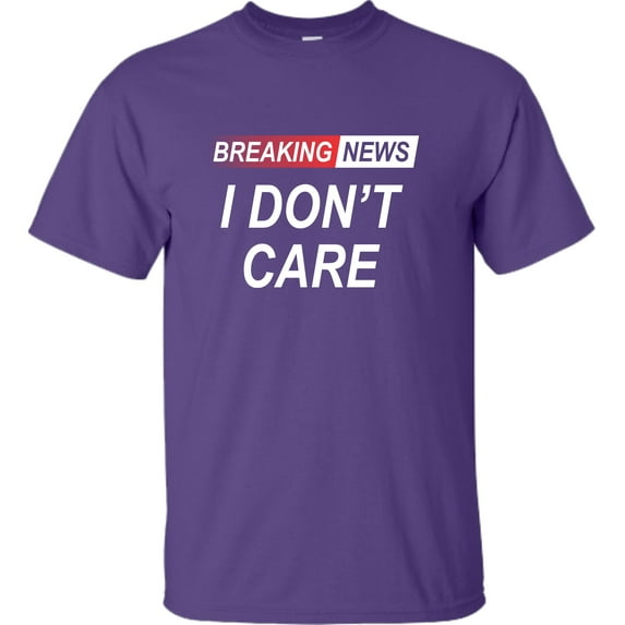 Go All Out Breaking News I Don't Care Funny Sarcastic Humor T-Shirt Mens/Women/Youth