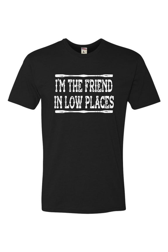I'm The Friend In Low Places Funny Country Music Gift Deluxe Soft T-Shirt Mens/Women