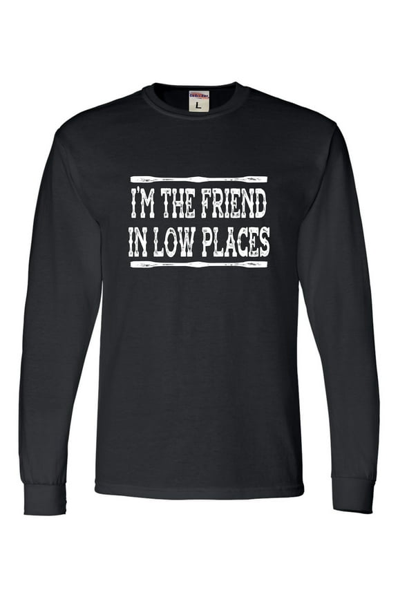 I'm The Friend In Low Places Funny Country Music Gift Long Sleeve T-Shirt Mens