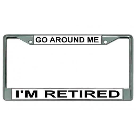Go Around Me I'm Retired Chrome License Plate Frame