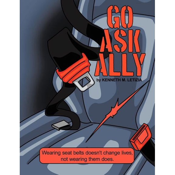 Go Ask Ally: Wearing seat belts doesn't change lives, not wearing them does. (Paperback)