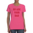 thumbnail image 1 of Go Ask Dad Raed Lettering T-Shirt Shaped T-Shirt Women -Smartprints Designs, Female 3X-Large, 1 of 4