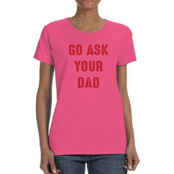 Go Ask Dad Raed Lettering T-Shirt Shaped T-Shirt Women -Smartprints Designs, Female 3X-Large