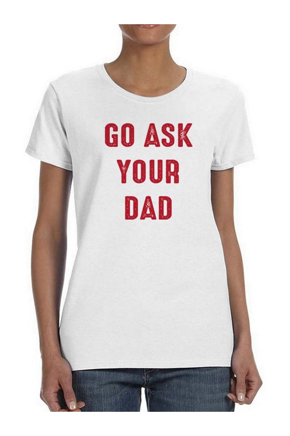 Go Ask Dad Raed Lettering T-Shirt Shaped T-Shirt Women -Smartprints Designs, Female Medium