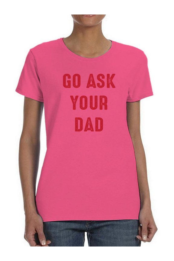 Go Ask Dad Raed Lettering T-Shirt Shaped T-Shirt Women -Smartprints Designs, Female Medium