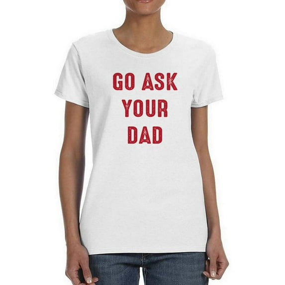 Go Ask Dad Raed Lettering T-Shirt Shaped T-Shirt Women -Smartprints Designs, Female XX-Large