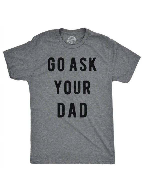 Go Ask Your Dad Fathers Day Graphic T-Shirt
