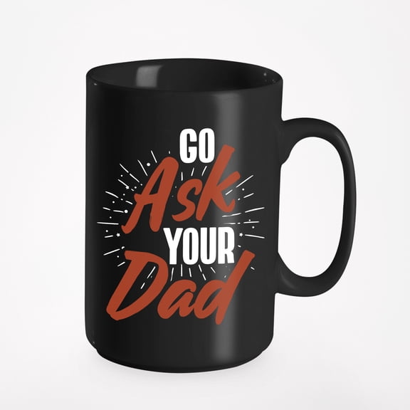 Go Ask Your Dad. Fun, Black 15oz Ceramic Mug
