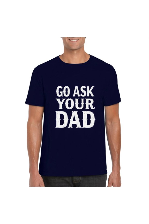 Go Ask Your Dad Funny Minimalist Quote Vintage Humor Parent T-Shirt, for men & women, up to size 5XL