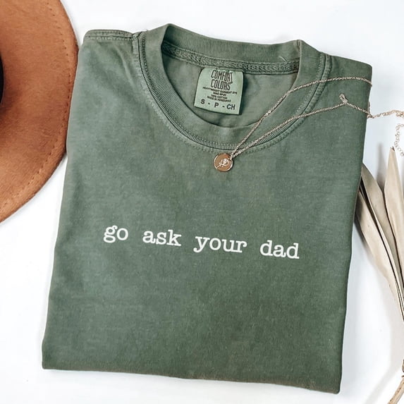 Go Ask Your Dad Mom Graphic Shirt All Size S-3XL