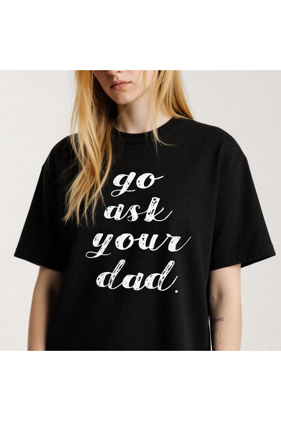 Go Ask Your Dad Printing T Shirt Casual Tee for Adults