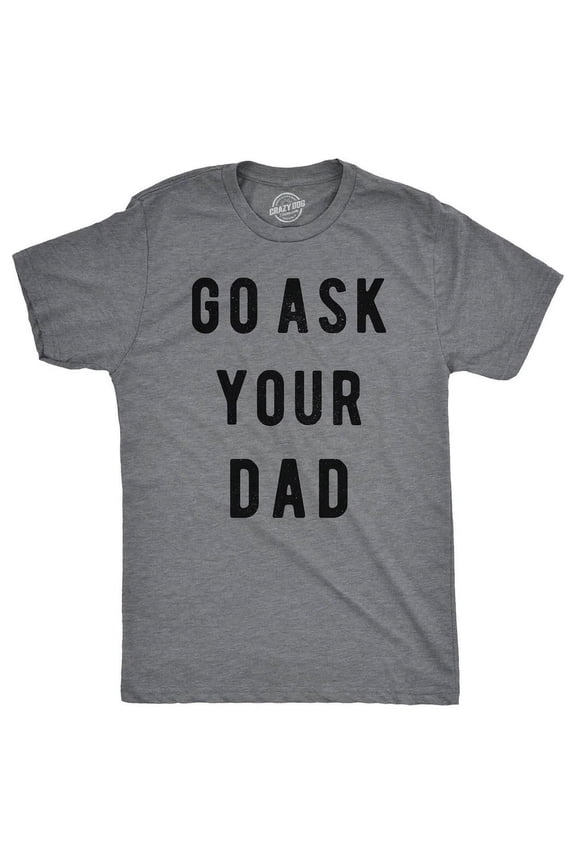 Go Ask Your Dad Shirt Funny Fathers Day Ideas Hilarious Tee, Unisex T-Shirt