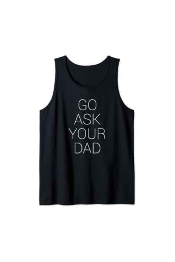 Go Ask Your Dad Tank Top Size S-3XL