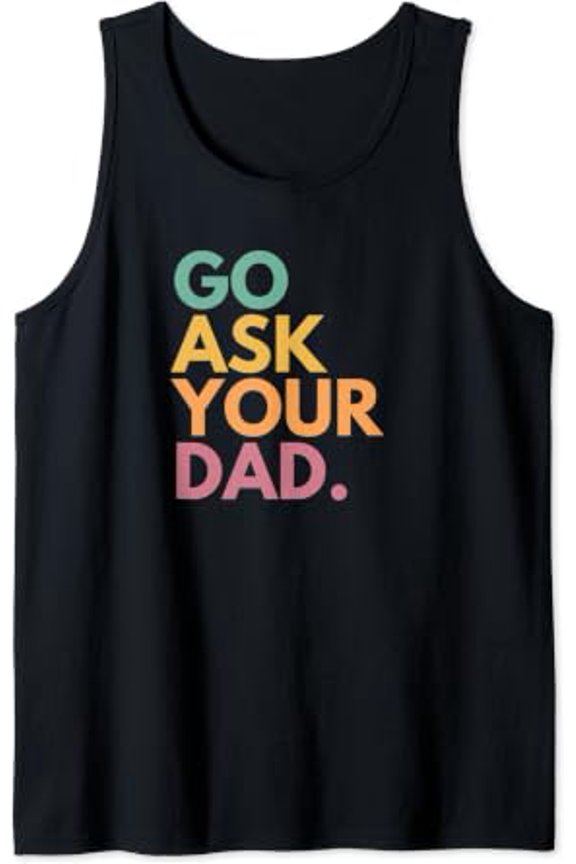 Go Ask Your Dad Tank Top Size S-3XL
