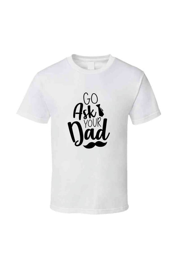 Go Ask Your Dad Tshirt Funny Mother's Day Tee For Mom Pretty T Shirt