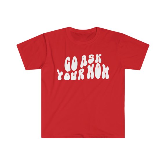 Go Ask Your Mom For Dad Father's Day Shirt, Gifts, Tshirt, Tee