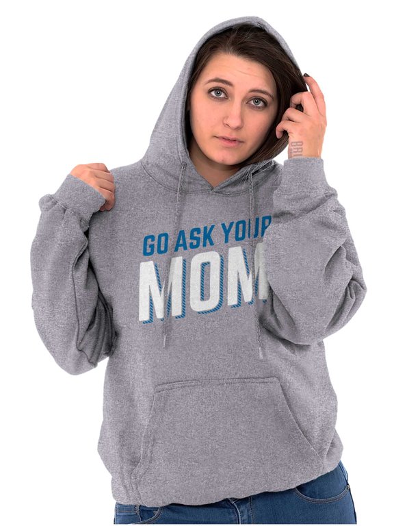 Go Ask Your Mom Funny Best Mother Hoodie Sweatshirt Women Brisco Brands S