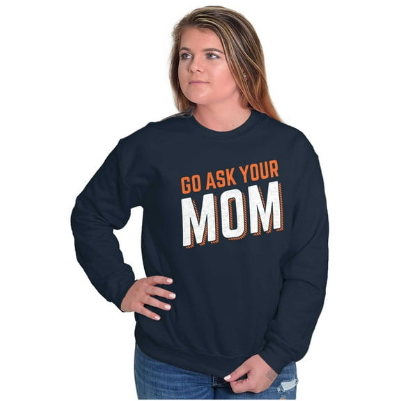Go Ask Your Mom Funny Best Mother Women Crewneck Sweatshirt Brisco Brands S