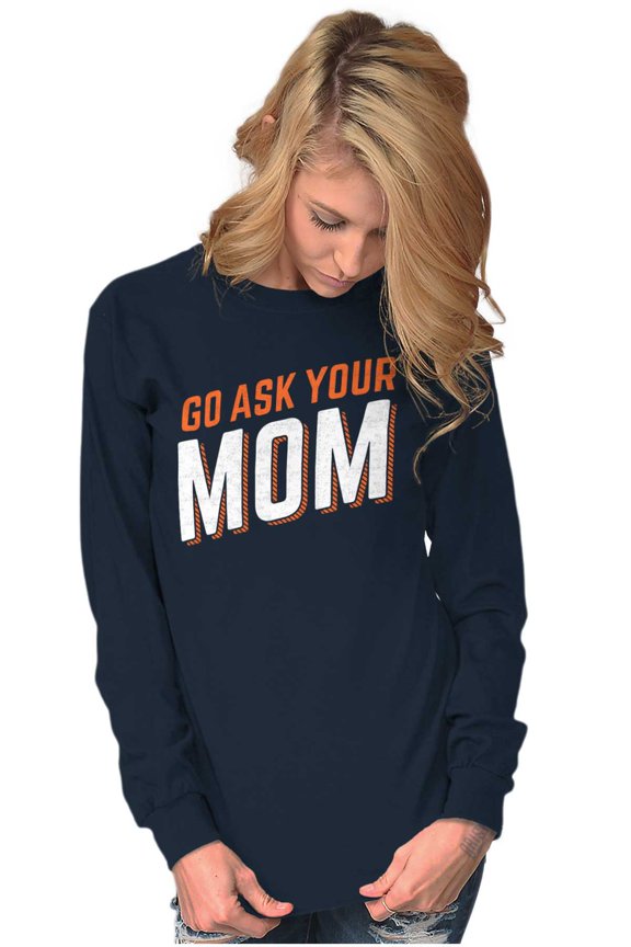 Go Ask Your Mom Funny Best Mother Women's Long Sleeve T Shirt Brisco Brands X