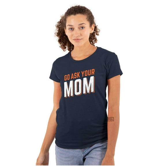 Go Ask Your Mom Funny Best Mother Womens Slim Fit Graphic Tee Brisco Brands S