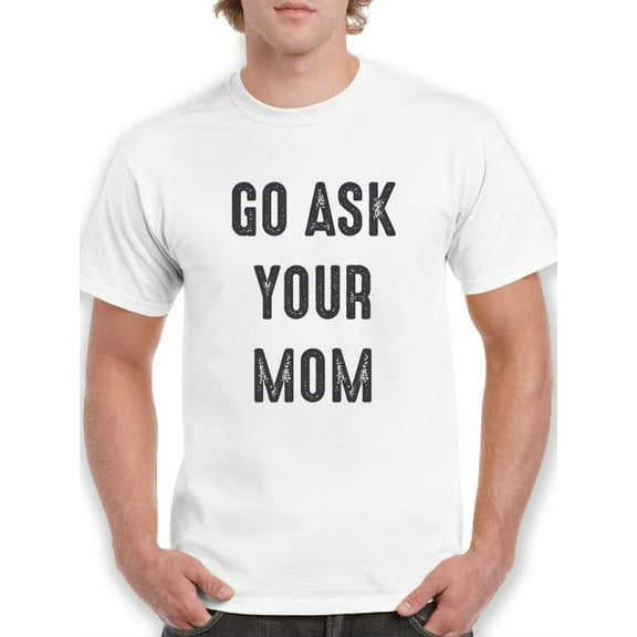 Go Ask Your Mom Men T-Shirt, Male 3X-Large