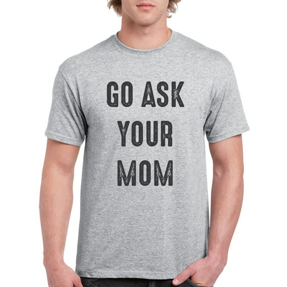 Go Ask Your Mom Men T-Shirt, Male Medium
