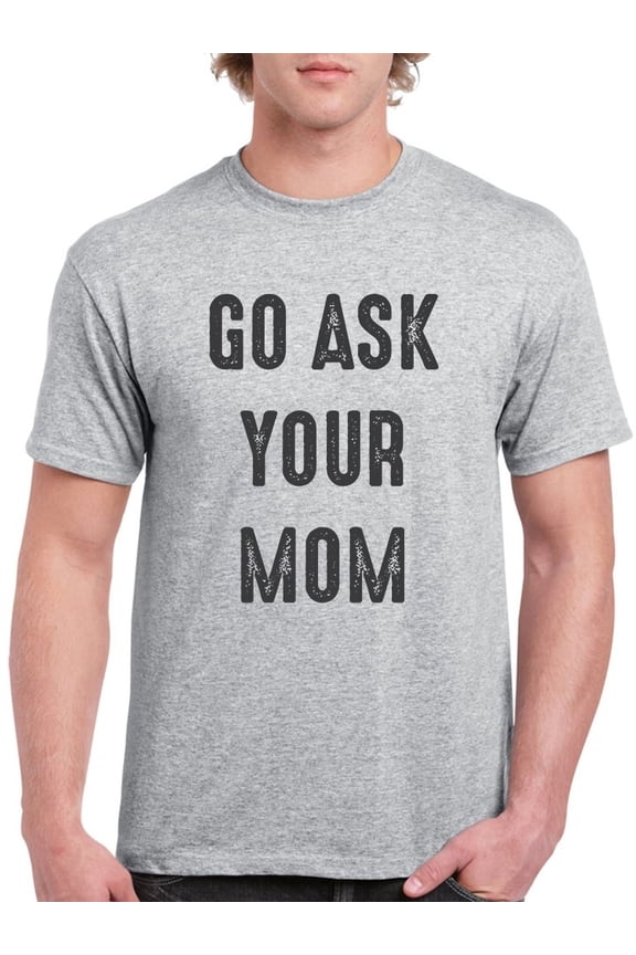 Go Ask Your Mom Men T-Shirt, Male XX-Large