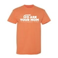 thumbnail image 1 of Go Ask Your Mom Sarcastic Humor Graphic Novelty Funny T Shirt, 1 of 5