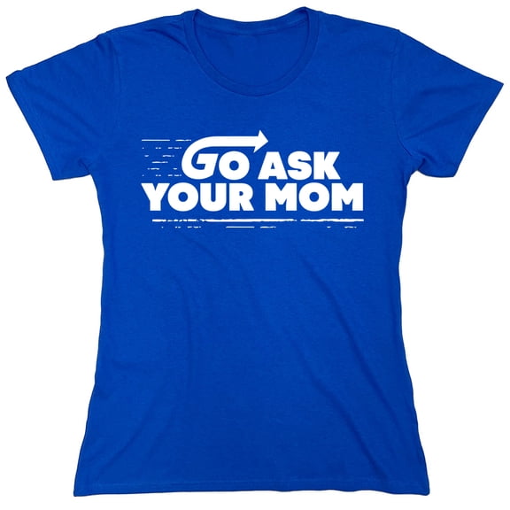 Go Ask Your Mom Sarcastic Humor Novelty Funny Women's Casual Tees