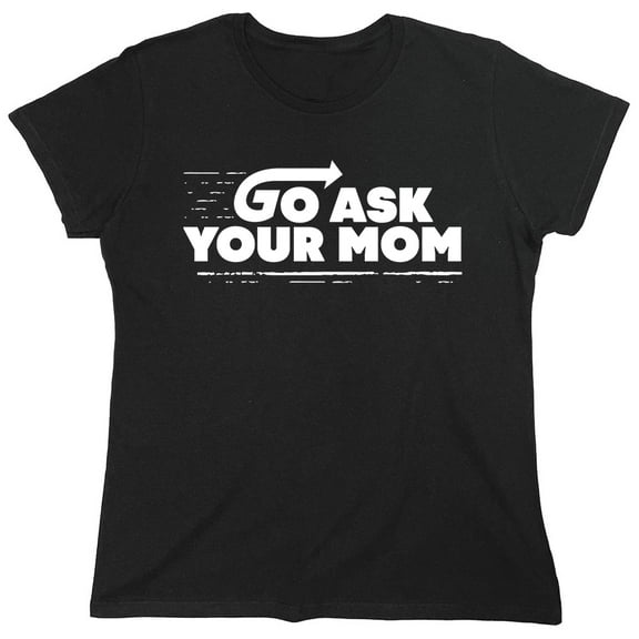 Go Ask Your Mom Sarcastic Humor Novelty Funny Women's Casual Tees