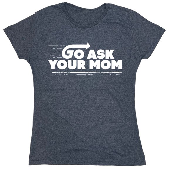 Go Ask Your Mom Sarcastic Humor Novelty Funny Women's Casual Tees