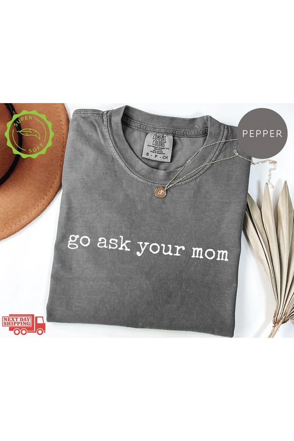 Go Ask Your Mom Tee Parenting Humor Shirt
