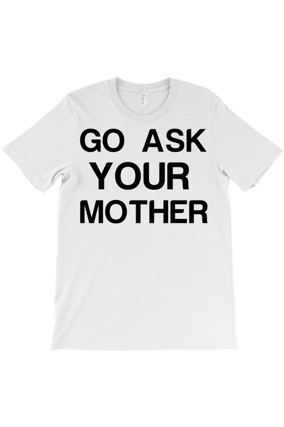 Go Ask Your Mother Funny, Family Humor Graphic Design For Parents G15914 Unisex T-Shirt, Up to Size 5XL