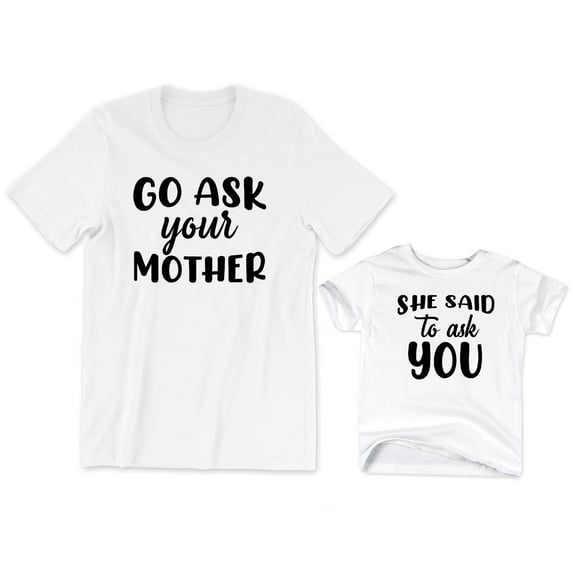 Go Ask Your Mother Men's T-Shirt She Said To Ask You Kids Toddler Shirt Youth